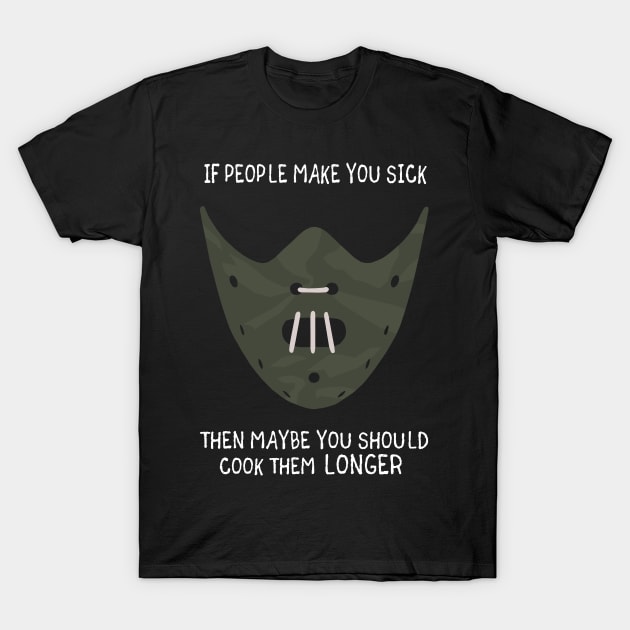 If People Make You Sick Then Maybe You Should Cook Them Longer T-Shirt by KewaleeTee